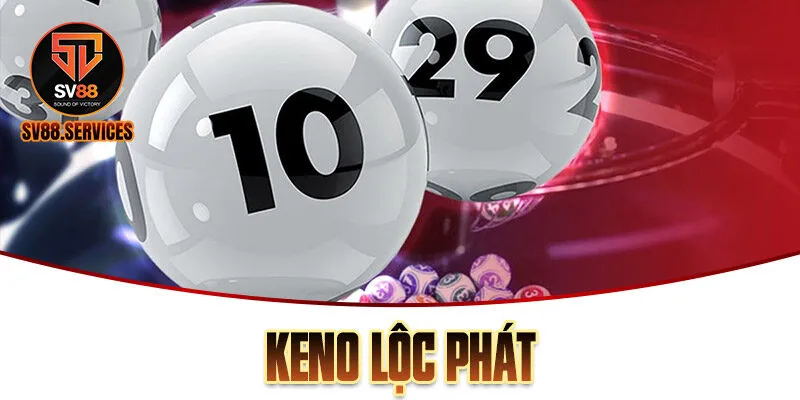 Bí Quyết Chơi Keno Lộc Phát SV88 Cho Người Mới Tham Gia