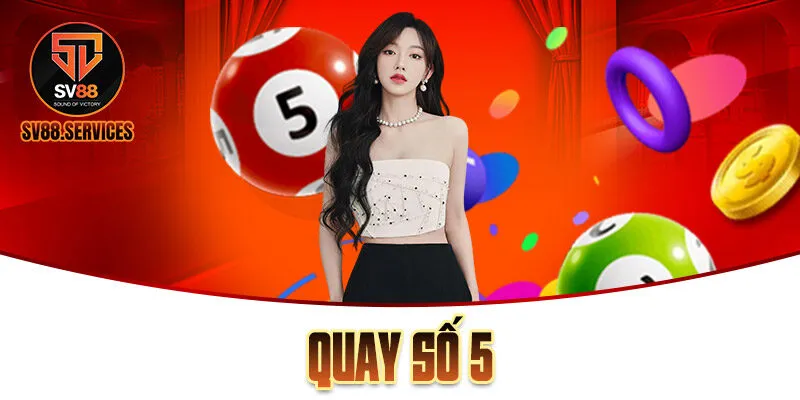 Quay Số 5 Tại Nhà Cái SV88: Cơ Hội Săn Những Phần Quà Lớn