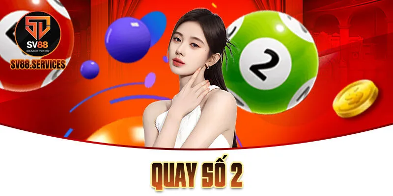 Quay Số 2 SV88 – Tựa Game Lô Đề Đình Đám Cho Tay Cược