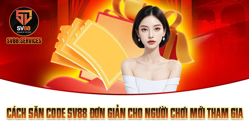 Cách Săn Code SV88 Đơn Giản Cho Người Chơi Mới Tham Gia