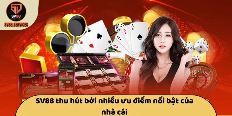 SV88 thu hút bởi nhiều ưu điểm nổi bật của nhà cái